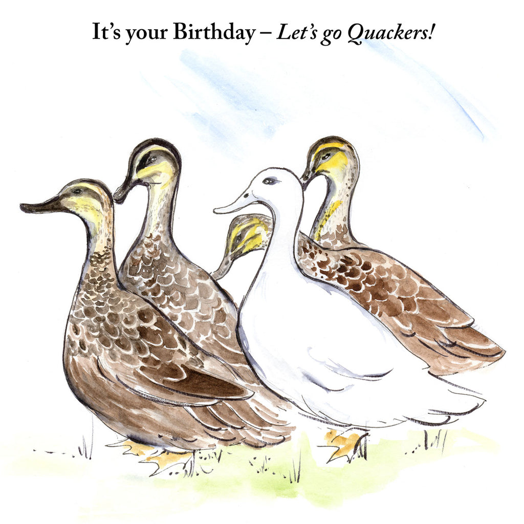 Fun birthday card with four brown ducksand one white one; nature; farm; Charming witty watercolour illustration by Lizzie Huxtable M.Des.RCA  with short verse; picture book style; any age; friend; sister; brother; wife; husband; partner; nature; animal lover; colleague; mate; grandchild.  Caption reads: "It's your Birthday – Let's go Quackers!"