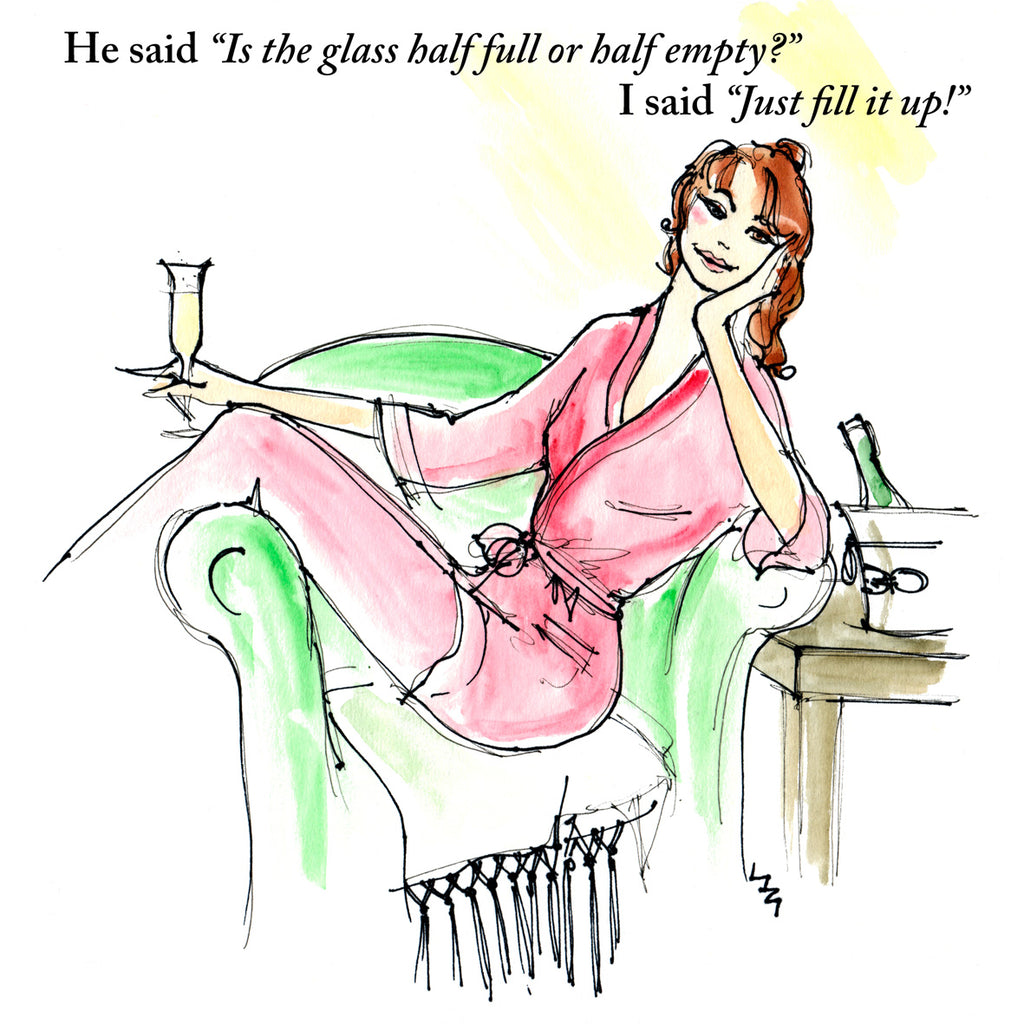 LA13 Caption reads: He said "Is the glass half full or half empty?"  I said "Just fill it up!"  Joke card any occasion/birthday; alcohol; glass half full; sister; mother; daughter; friend; colleague; niece; aunt; colourful lively illustration by Lizzie Huxtable