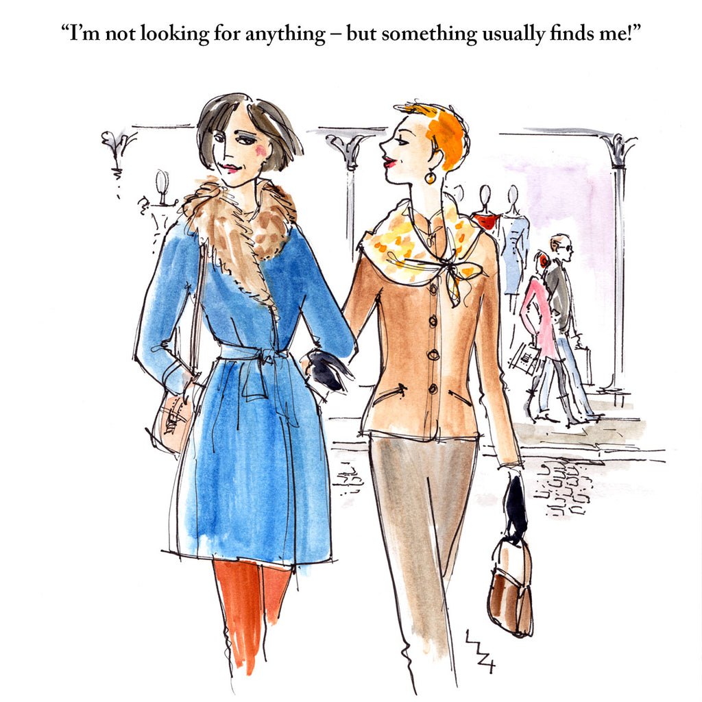 Women shopping joke card; humorous illustration of ladies shopping by Lizzie Huxtable: any occasion/birthday; friend; sister; cousin; niece; grandmother; daughter; partner; wife. Two friends arre out shopping arm in arm, one says to the other "I'm not looking for anything – but something usually finds me!"